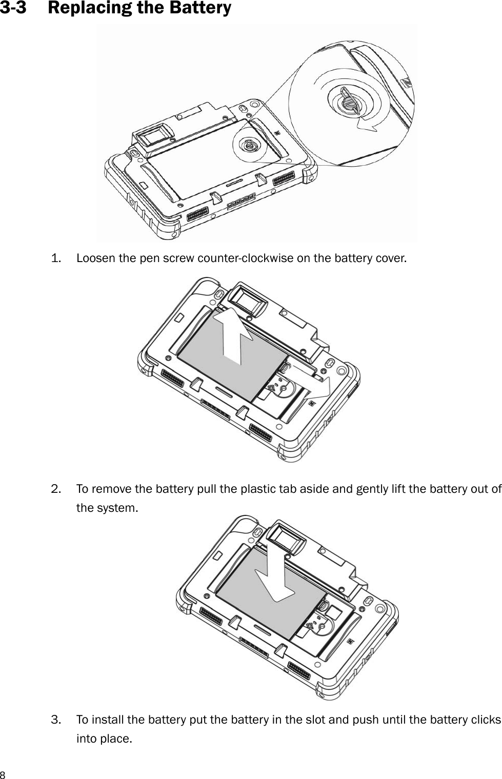  83-3 Replacing the Battery  1. Loosen the pen screw counter-clockwise on the battery cover.            2. To remove the battery pull the plastic tab aside and gently lift the battery out of the system.           3. To install the battery put the battery in the slot and push until the battery clicks into place. 