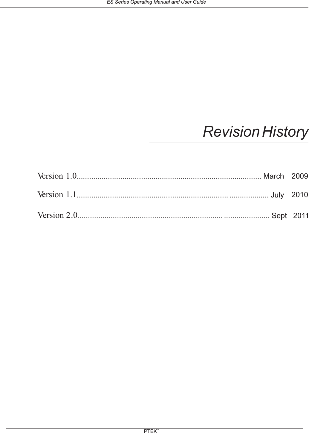 Revision HistoryVersion 1.0......................................................................................... March 2009......................................................................... ................... JulyVersion 1.1 2010Version 2.0...................................................................... ...................... Sept   2011ES Series Operating Manual and User GuidePTEKTM