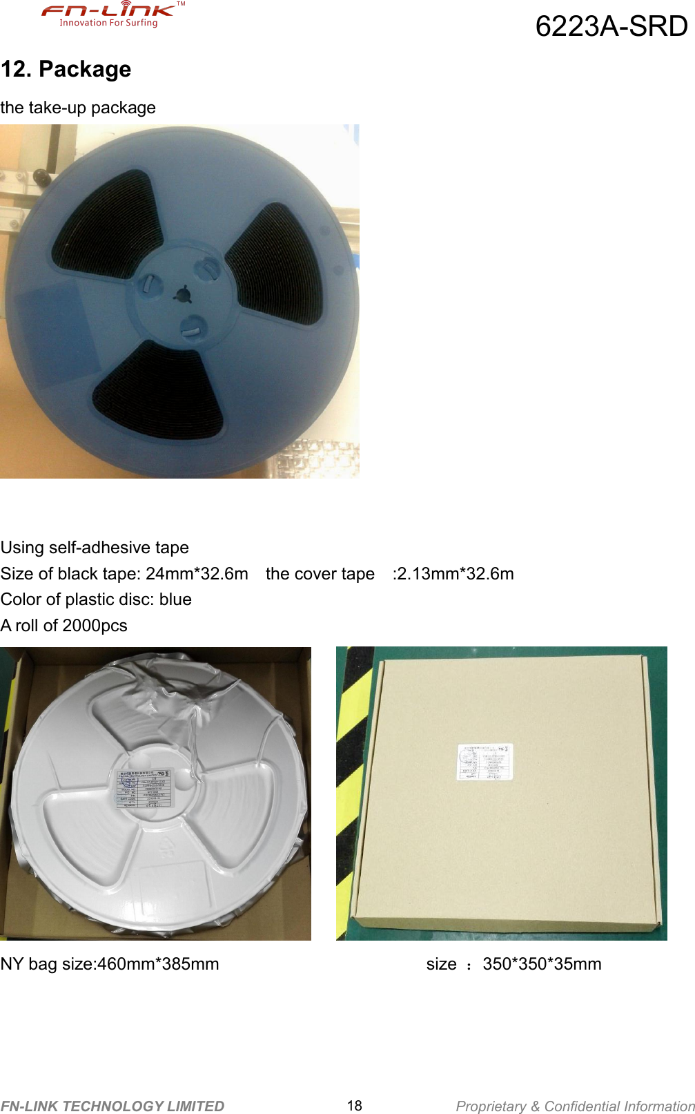 6223A-SRDFN-LINK TECHNOLOGY LIMITED 18 Proprietary &amp; Confidential Information12. Packagethe take-up packageUsing self-adhesive tapeSize of black tape: 24mm*32.6m the cover tape :2.13mm*32.6mColor of plastic disc: blueA roll of 2000pcsNY bag size:460mm*385mm size ：350*350*35mm
