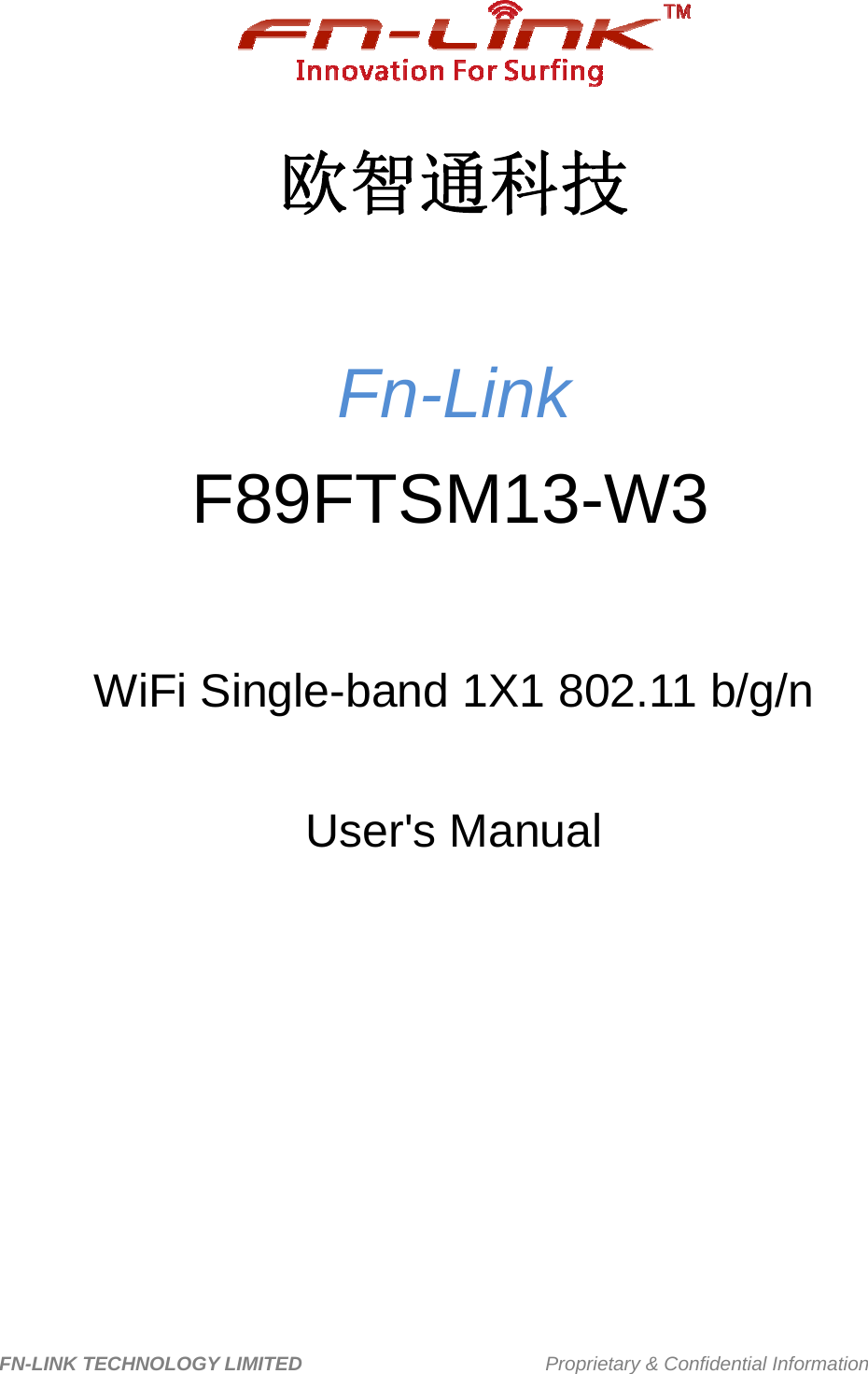 FN-LINK TECHNOLOGY LIMITED                         Proprietary &amp; Confidential Information     欧智通科技    Fn-Link F89FTSM13-W3 WiFi Single-band 1X1 802.11 b/g/n  User&apos;s Manual   