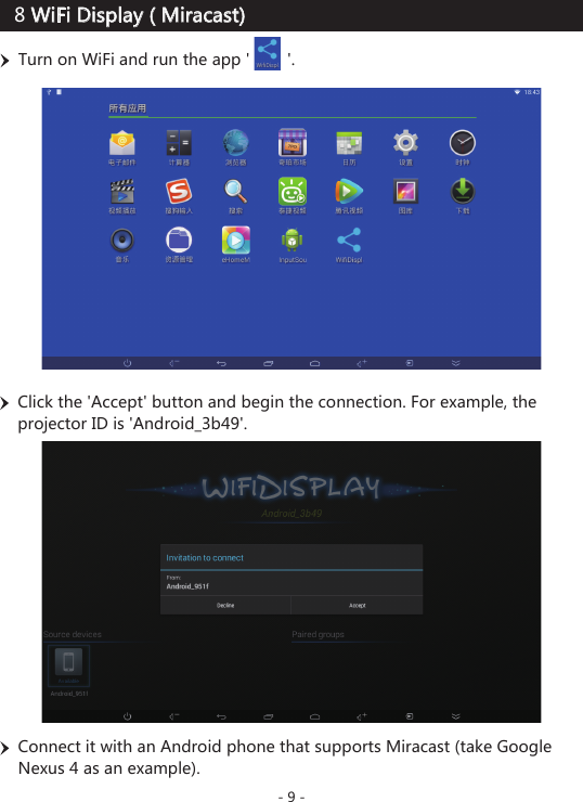 - 9 -8 WiFi Display ( Miracast)Turn on WiFi and run the app &apos;        &apos;.Connect it with an Android phone that supports Miracast (take Google Nexus 4 as an example). Click the &apos;Accept&apos; button and begin the connection. For example, the projector ID is &apos;Android_3b49&apos;.  