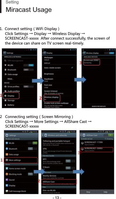   - 13 -SettingMiracast Usage)UTTKIZYKZZOTMͧ=O,O*OYVRG_ͨ)ROIQ9KZZOTMYɒ*OYVRG_ɒ=OXKRKYY*OYVRG_ɒ     SCREENCAST-xxxxx  After connect successfully, the screen of      the device can share on TV screen real-timely.)UTTKIZOTMYKZZOTMͧ9IXKKT3OXXUXOTMͨ)ROIQ9KZZOTMYɒ3UXK9KZZOTMYɒ&apos;RR9NGXK)GYZɒ     SCREENCAST-xxxxx  