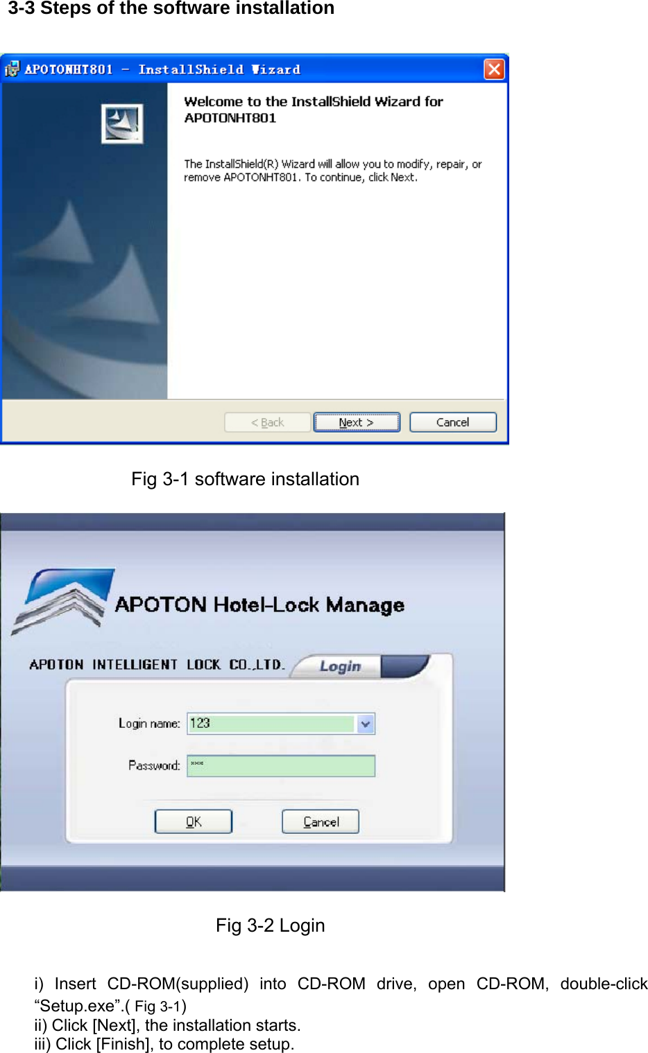 3-3 Steps of the software installation                Fig 3-1 software installation                         Fig 3-2 Login i) Insert CD-ROM(supplied) into CD-ROM drive, open CD-ROM, double-click “Setup.exe”.( Fig 3-1)  ii) Click [Next], the installation starts. iii) Click [Finish], to complete setup. 