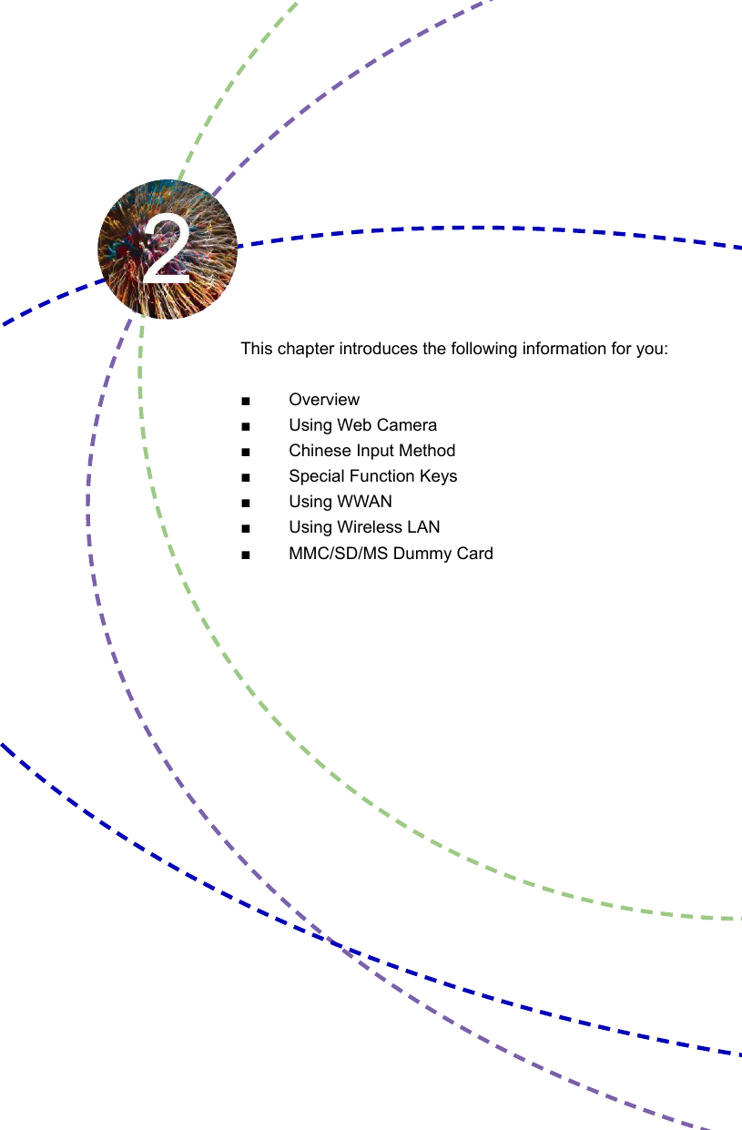 This chapter introduces the following information for you:■        Overview■        Using Web Camera■        Chinese Input Method■        Special Function Keys■        Using WWAN■        Using Wireless LAN■        MMC/SD/MS Dummy Card