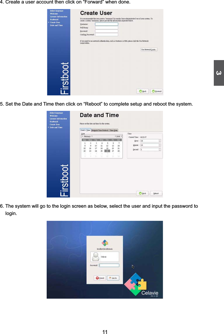 3114. Create a user account then click on “Forward” when done.5. Set the Date and Time then click on “Reboot” to complete setup and reboot the system.6. The system will go to the login screen as below, select the user and input the password to     login.