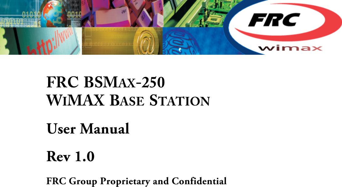   FRC  BSMAX-250 WIMAX  BASE  STATION User Manual Rev 1.0 FRC Group Proprietary and Confidential !!!!!!!!!!