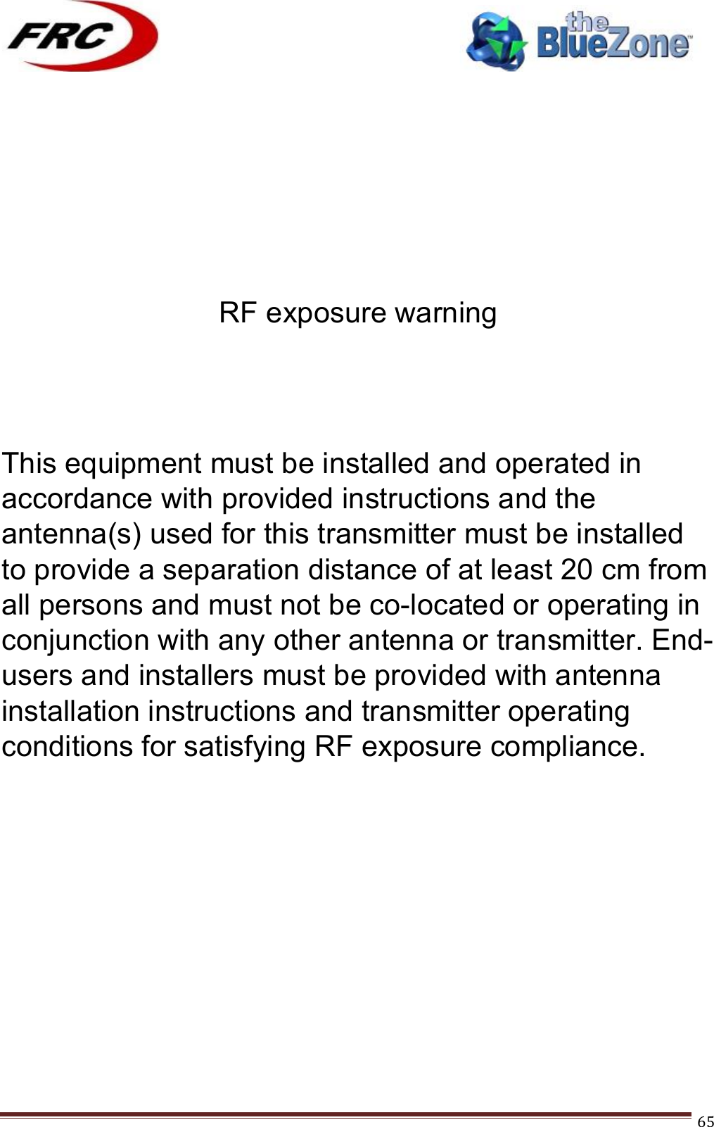 ! !! !!!!!!!!!!!!!!!!!!!!!!!!! !!!65!      RF exposure warning   This equipment must be installed and operated in accordance with provided instructions and the antenna(s) used for this transmitter must be installed to provide a separation distance of at least 20 cm from all persons and must not be co-located or operating in conjunction with any other antenna or transmitter. End-users and installers must be provided with antenna installation instructions and transmitter operating conditions for satisfying RF exposure compliance.   