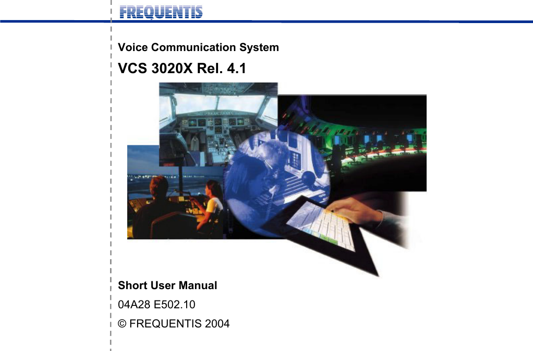      Voice Communication System VCS 3020X Rel. 4.1  Short User Manual 04A28 E502.10 © FREQUENTIS 2004