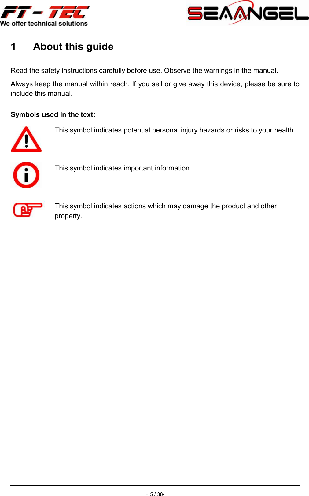    - 5 / 38- 1  About this guide Read the safety instructions carefully before use. Observe the warnings in the manual. Always keep the manual within reach. If you sell or give away this device, please be sure to include this manual. Symbols used in the text:  This symbol indicates potential personal injury hazards or risks to your health.   This symbol indicates important information.  This symbol indicates actions which may damage the product and other property.  