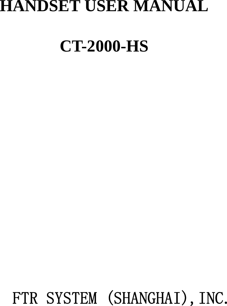                        HANDSET USER MANUAL  CT-2000-HS                                                                                                               FTR SYSTEM (SHANGHAI),INC.     