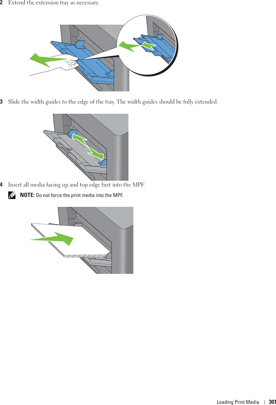 Loading Print Media 3012Extend the extension tray as necessary.3Slide the width guides to the edge of the tray. The width guides should be fully extended.4Insert all media facing up and top edge first into the MPF. NOTE: Do not force the print media into the MPF.