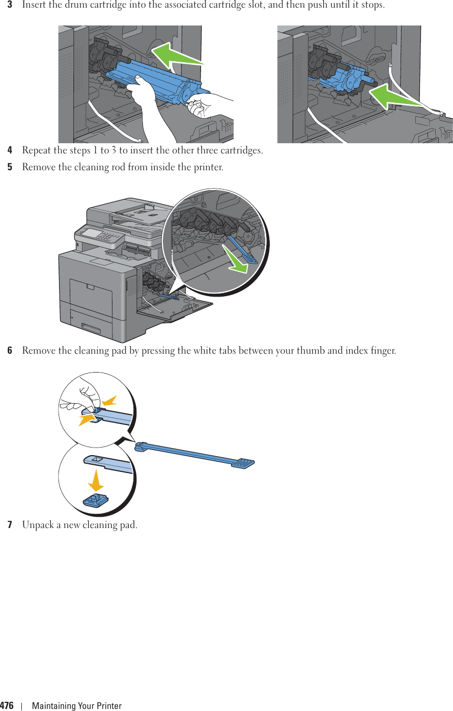 476 Maintaining Your Printer3Insert the drum cartridge into the associated cartridge slot, and then push until it stops.4Repeat the steps 1 to 3 to insert the other three cartridges.5Remove the cleaning rod from inside the printer.6Remove the cleaning pad by pressing the white tabs between your thumb and index finger.7Unpack a new cleaning pad.