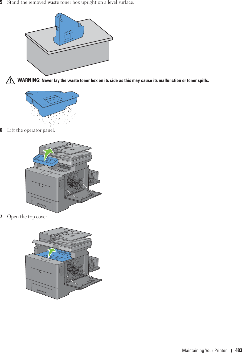 Maintaining Your Printer 4835Stand the removed waste toner box upright on a level surface. WARNING: Never lay the waste toner box on its side as this may cause its malfunction or toner spills.6Lift the operator panel.7Open the top cover.