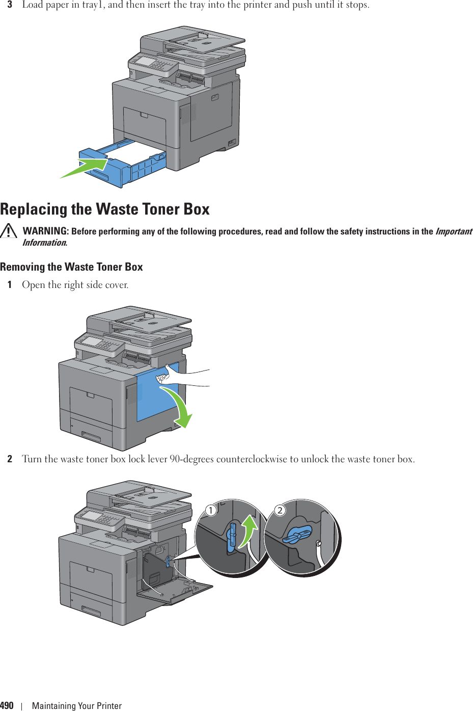 490 Maintaining Your Printer3Load paper in tray1, and then insert the tray into the printer and push until it stops.Replacing the Waste Toner Box WARNING: Before performing any of the following procedures, read and follow the safety instructions in the Important Information.Removing the Waste Toner Box1Open the right side cover.2Turn the waste toner box lock lever 90-degrees counterclockwise to unlock the waste toner box.