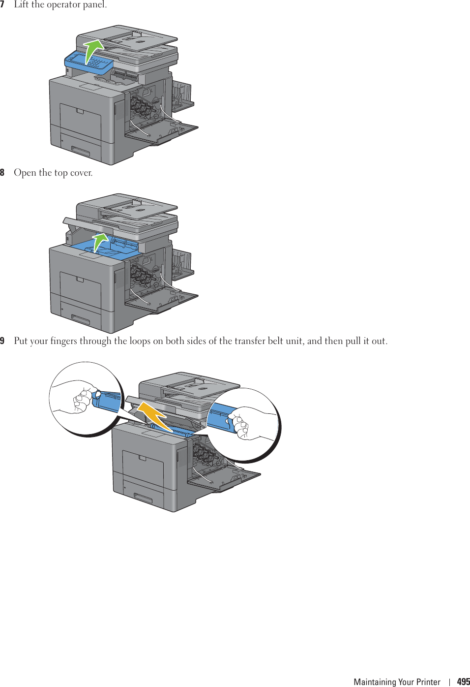 Maintaining Your Printer 4957Lift the operator panel.8Open the top cover.9Put your fingers through the loops on both sides of the transfer belt unit, and then pull it out.