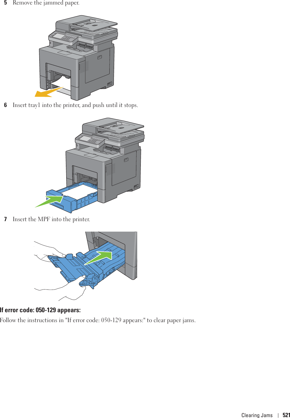 Clearing Jams 5215Remove the jammed paper.6Insert tray1 into the printer, and push until it stops.7Insert the MPF into the printer.If error code: 050-129 appears:Follow the instructions in &quot;If error code: 050-129 appears:&quot; to clear paper jams.