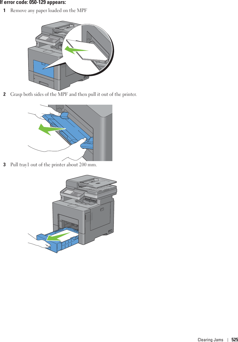 Clearing Jams 525If error code: 050-129 appears:1Remove any paper loaded on the MPF2Grasp both sides of the MPF and then pull it out of the printer.3Pull tray1 out of the printer about 200 mm. 