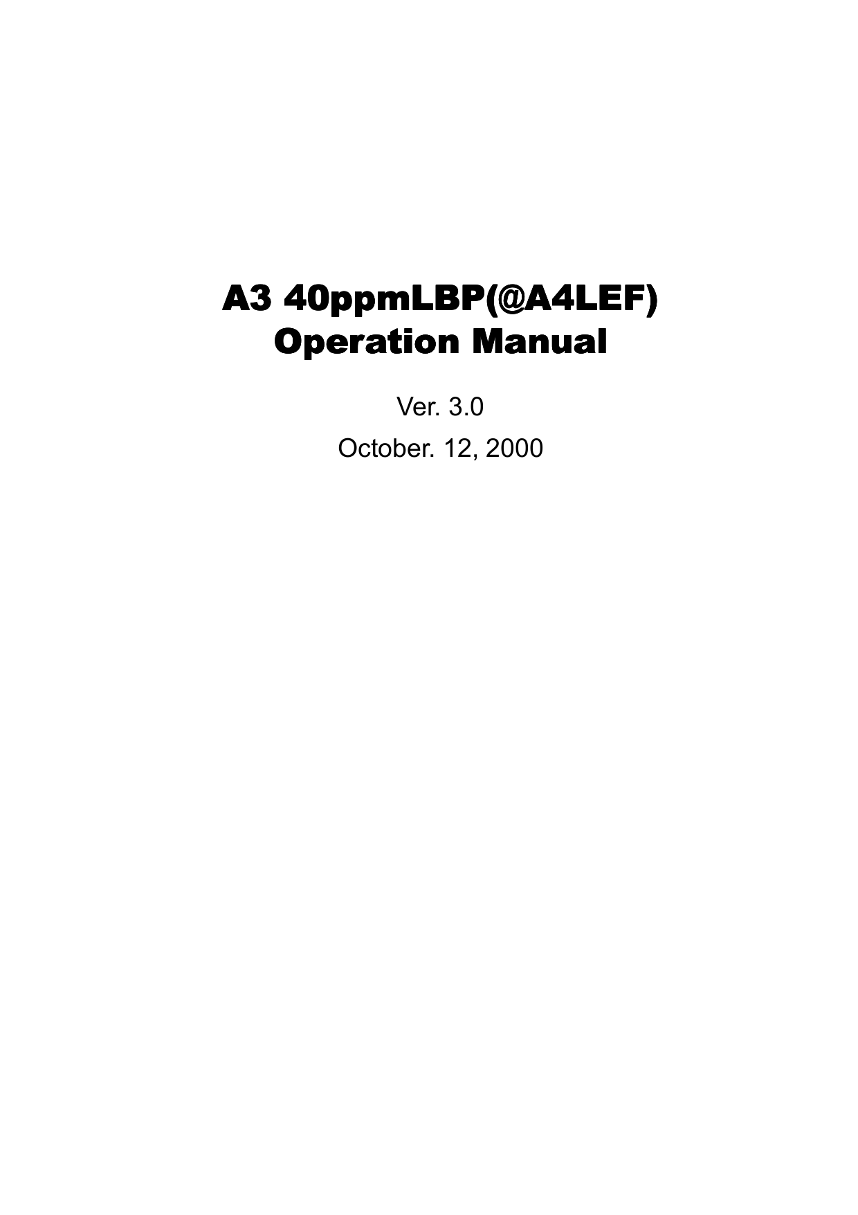 A3 40ppmLBP(@A4LEF)A3 40ppmLBP(@A4LEF)A3 40ppmLBP(@A4LEF)A3 40ppmLBP(@A4LEF)Operation ManualOperation ManualOperation ManualOperation ManualVer. 3.0October. 12, 2000