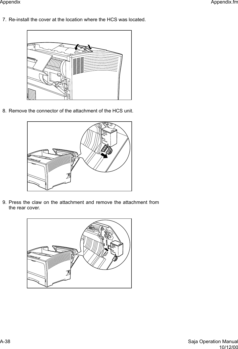 A-38 Saja Operation Manual10/12/00Appendix  Appendix.fm7. Re-install the cover at the location where the HCS was located.8. Remove the connector of the attachment of the HCS unit.9. Press the claw on the attachment and remove the attachment fromthe rear cover.