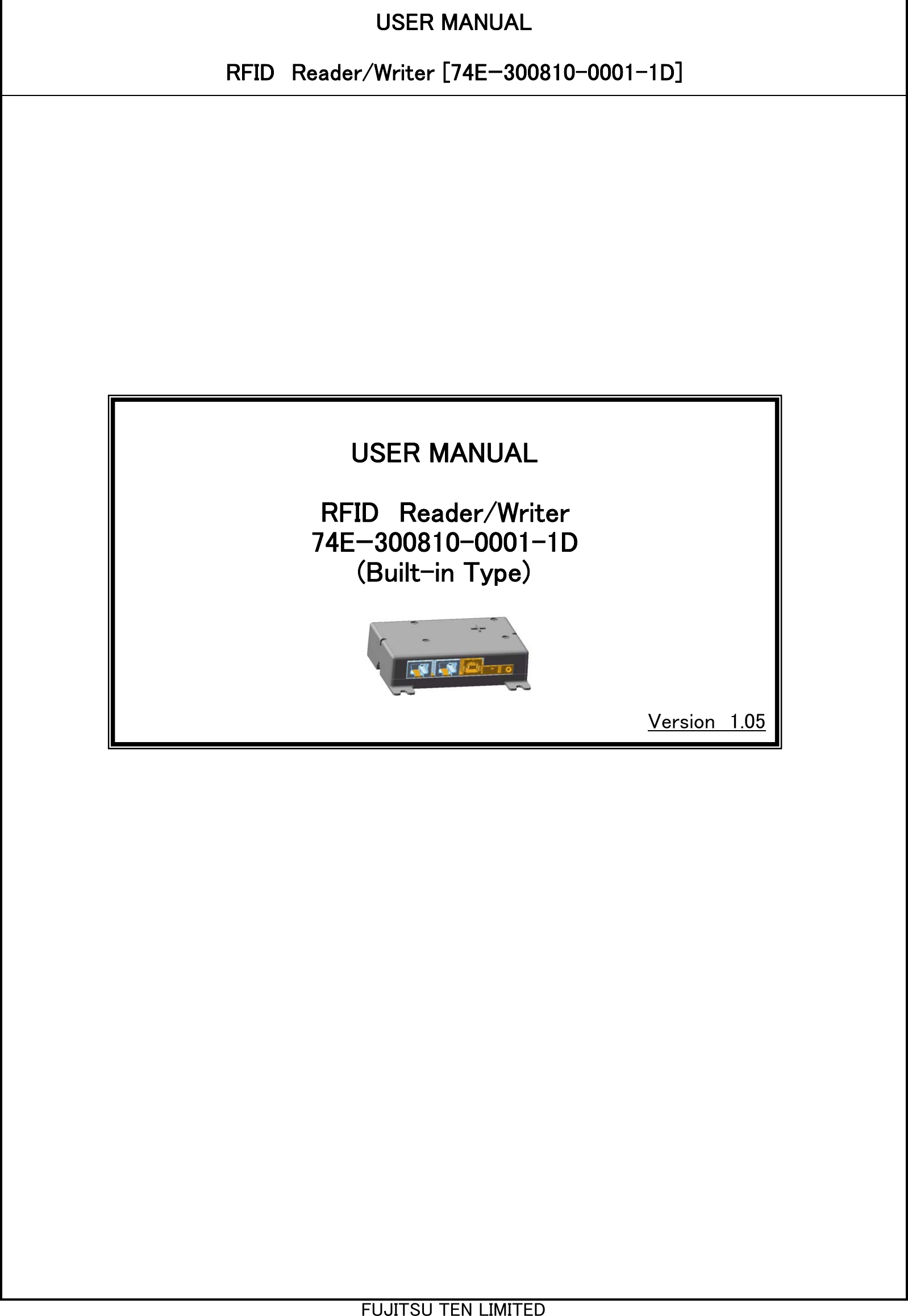 USER MANUALRFID　Reader/Writer [74Eｰ300810-0001-1D]USER MANUALRFID　Reader/Writer74Eｰ300810-0001-1D(Built-in Type)FUJITSU TEN LIMITEDVersion　1.05