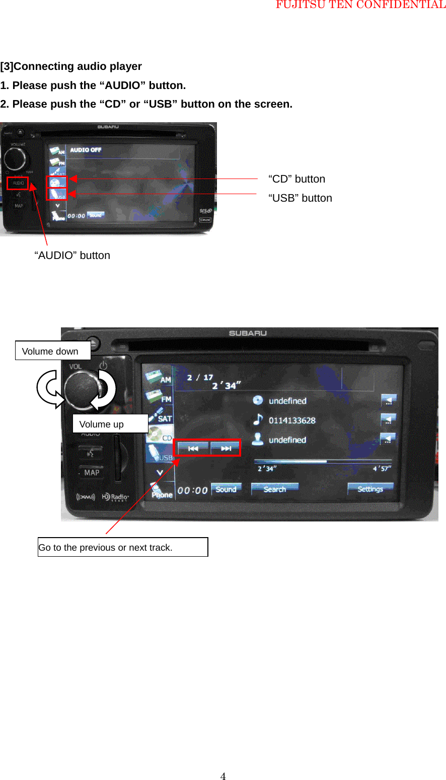 FUJITSU TEN CONFIDENTIAL  4[3]Connecting audio player 1. Please push the &ldquo;AUDIO&rdquo; button. 2. Please push the &ldquo;CD&rdquo; or &ldquo;USB&rdquo; button on the screen.                              Go to the previous or next track. &ldquo;CD&rdquo; button &ldquo;USB&rdquo; button  &ldquo;AUDIO&rdquo; button Volume up Volume down 