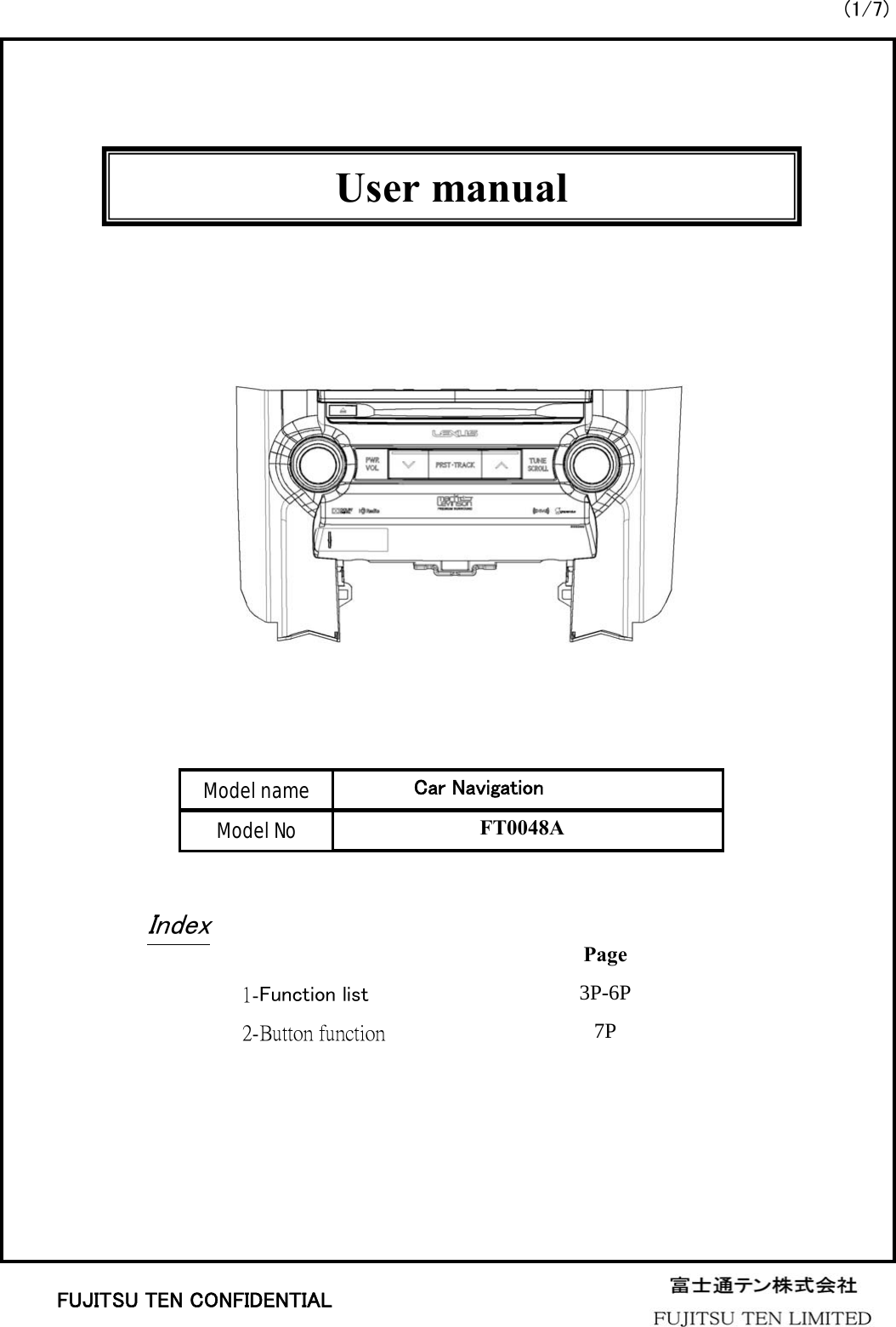 User manualModel nameModel NoCar NavigationIndex1-Function list2-Button functionPage3P-6P7P(1/7)FT0048AFUJITSU TEN CONFIDENTIAL