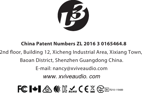 R210-119489China Patent Numbers ZL 2016 3 0165464.82nd ﬂoor, Building 12, Xicheng Industrial Area, Xixiang Town, Baoan District, Shenzhen Guangdong China.E-mail: nancy@xviveaudio.com
