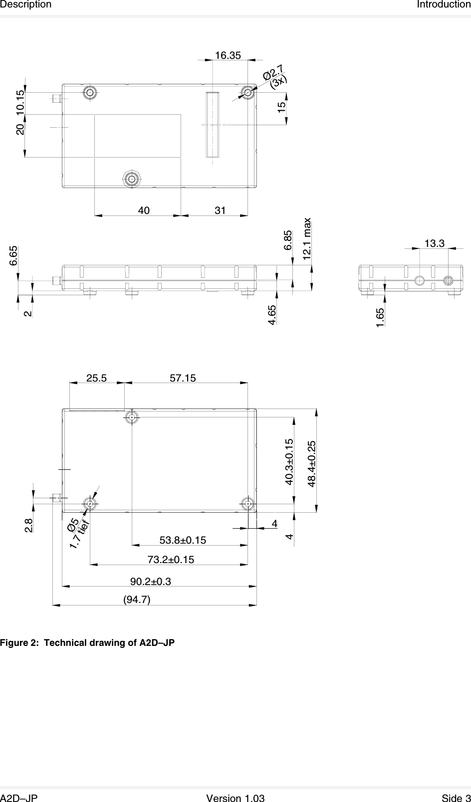 Description IntroductionA2D–JP Version 1.03 Side 3Figure 2: Technical drawing of A2D–JP453.8±0.1573.2±0.1590.2±0.3152016.356.6524.656.8512.1 max440.3±0.1548.4±0.25Ø2.7(3x)Ø52.813.31.651.7 tief25.5 57.15314010.15(94.7)