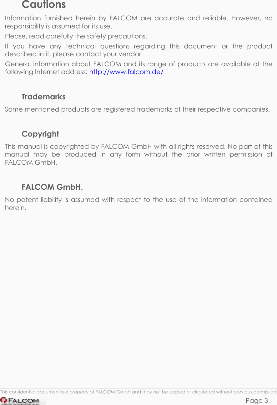 KEYFOB HARDWARE DESCRIPTION  VERSION 1.00     Cautions Information furnished herein by FALCOM are accurate and reliable. However, no responsibility is assumed for its use. Please, read carefully the safety precautions. If you have any technical questions regarding this document or the product described in it, please contact your vendor. General information about FALCOM and its range of products are available at the following Internet address: http://www.falcom.de/  Trademarks Some mentioned products are registered trademarks of their respective companies.  Copyright This manual is copyrighted by FALCOM GmbH with all rights reserved. No part of this manual may be produced in any form without the prior written permission of FALCOM GmbH.  FALCOM GmbH. No patent liability is assumed with respect to the use of the information contained herein.   This confidential document is a property of FALCOM GmbH and may not be copied or circulated without previous permission. Page 3 