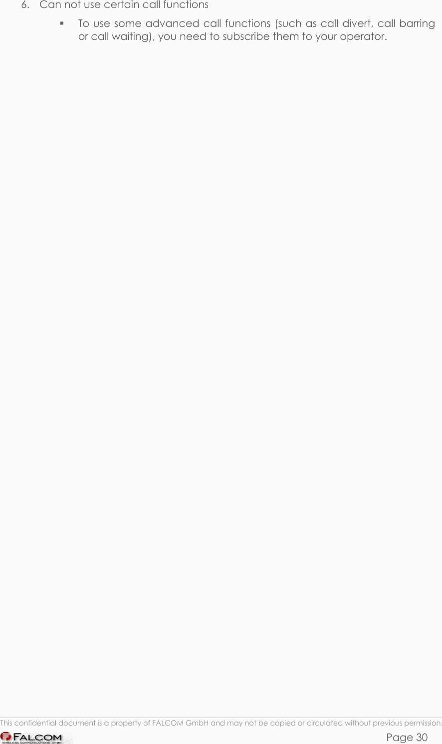 SAMBA 75 USER’S GUIDE  VERSION 1.01 6.  Can not use certain call functions   To use some advanced call functions (such as call divert, call barring or call waiting), you need to subscribe them to your operator.  This confidential document is a property of FALCOM GmbH and may not be copied or circulated without previous permission. Page 30 