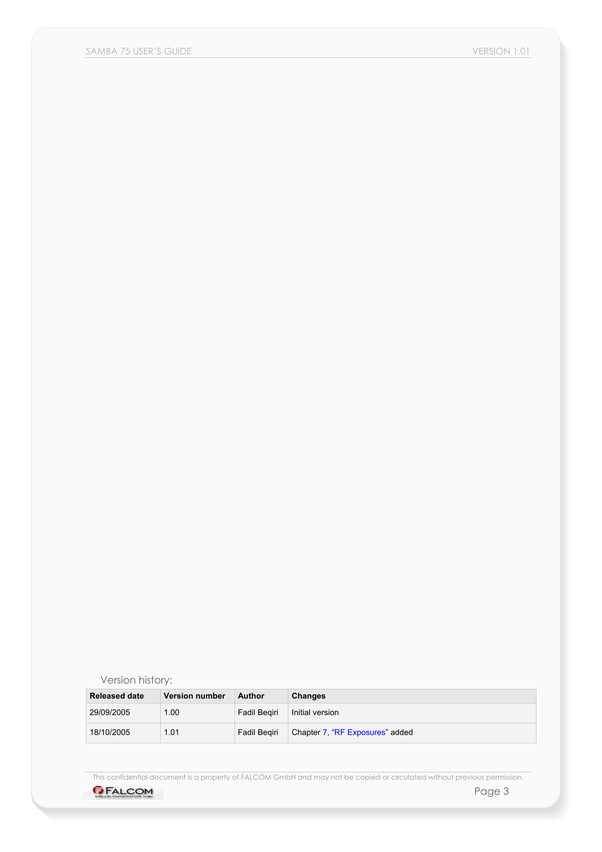 SAMBA 75 USER’S GUIDE  VERSION 1.01                                        Version history: Released date  Version number  Author  Changes 29/09/2005  1.00  Fadil Beqiri  Initial version 18/10/2005  1.01  Fadil Beqiri  Chapter 7, “RF Exposures” added  This confidential document is a property of FALCOM GmbH and may not be copied or circulated without previous permission. Page 3 