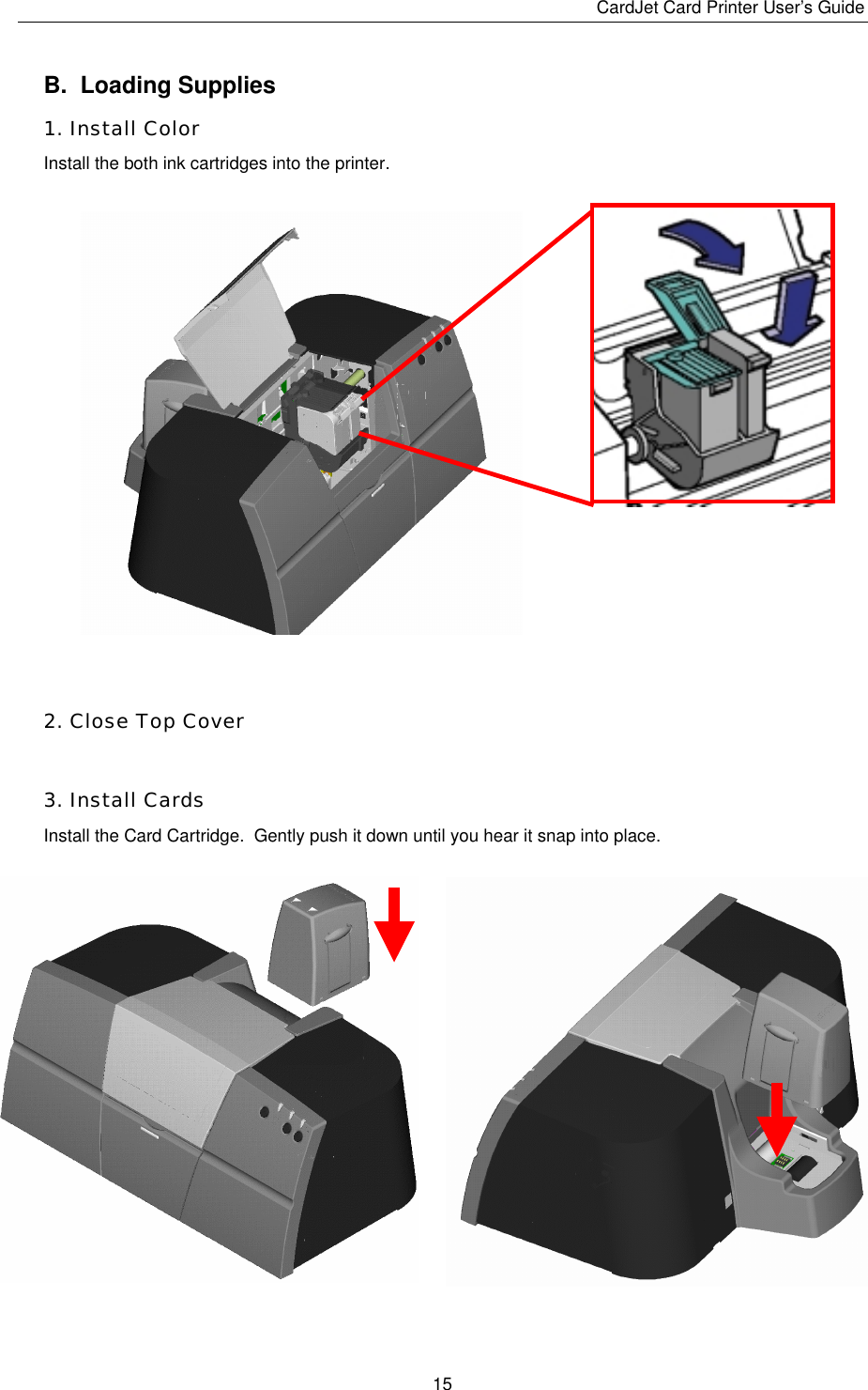 CardJet Card Printer User’s Guide  15 B.  Loading Supplies 1. Install Color Install the both ink cartridges into the printer.    2. Close Top Cover  3. Install Cards Install the Card Cartridge.  Gently push it down until you hear it snap into place. 