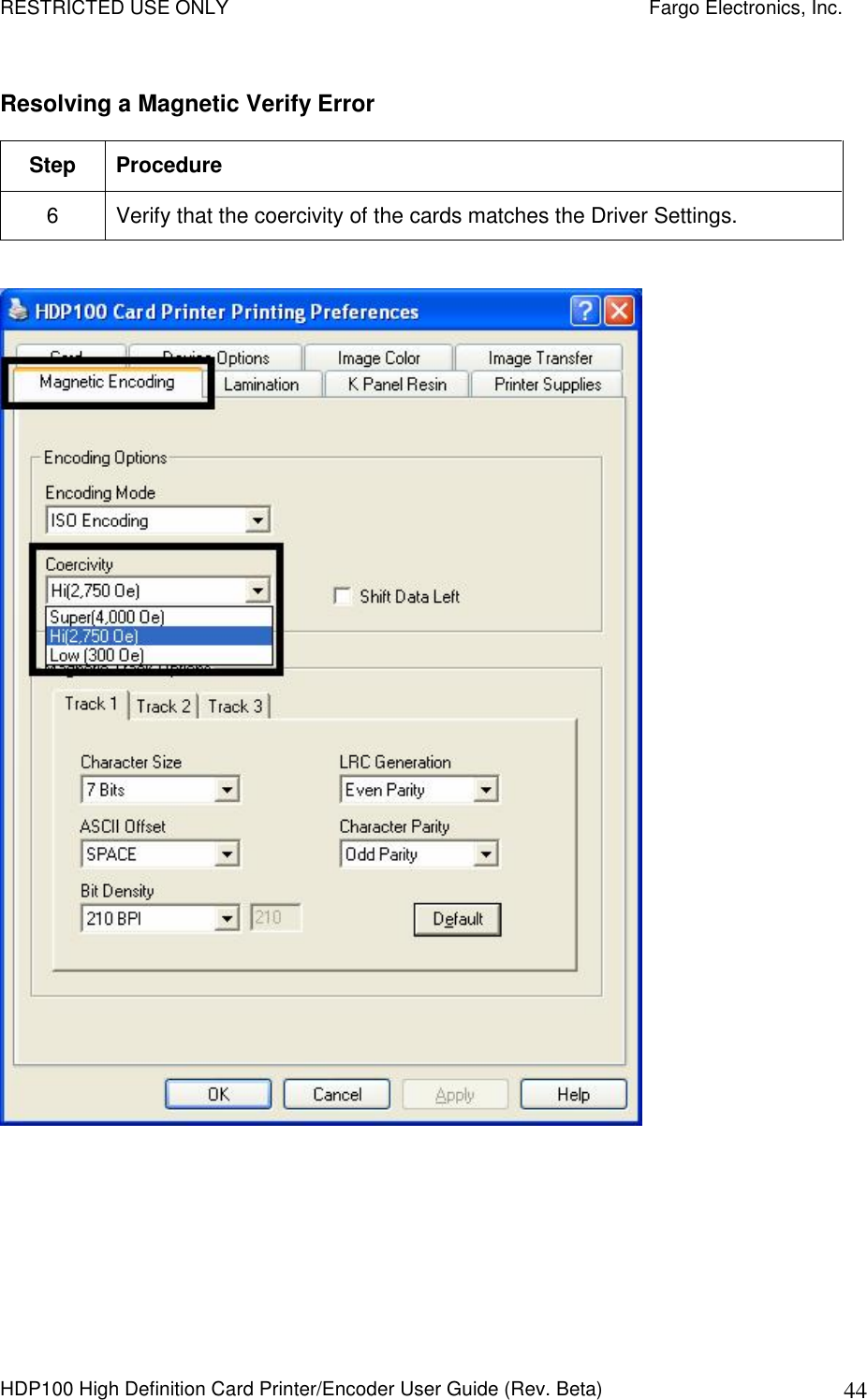 RESTRICTED USE ONLY    Fargo Electronics, Inc. HDP100 High Definition Card Printer/Encoder User Guide (Rev. Beta)  44 Resolving a Magnetic Verify Error Step  Procedure 6  Verify that the coercivity of the cards matches the Driver Settings.   