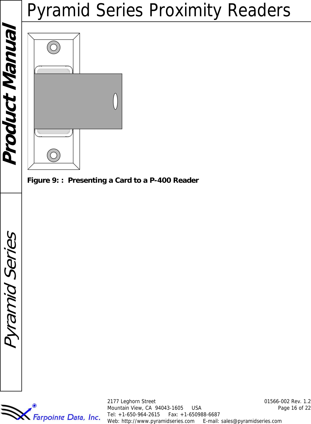 Pyramid Series Proximity Readers2177 Leghorn Street 01566-002 Rev. 1.2Mountain View, CA  94043-1605     USA Page 16 of 22Tel: +1-650-964-2615     Fax: +1-650988-6687 Web: http://www.pyramidseries.com     E-mail: sales@pyramidseries.comProduct ManualPyramid SeriesFigure 9: :  Presenting a Card to a P-400 Reader