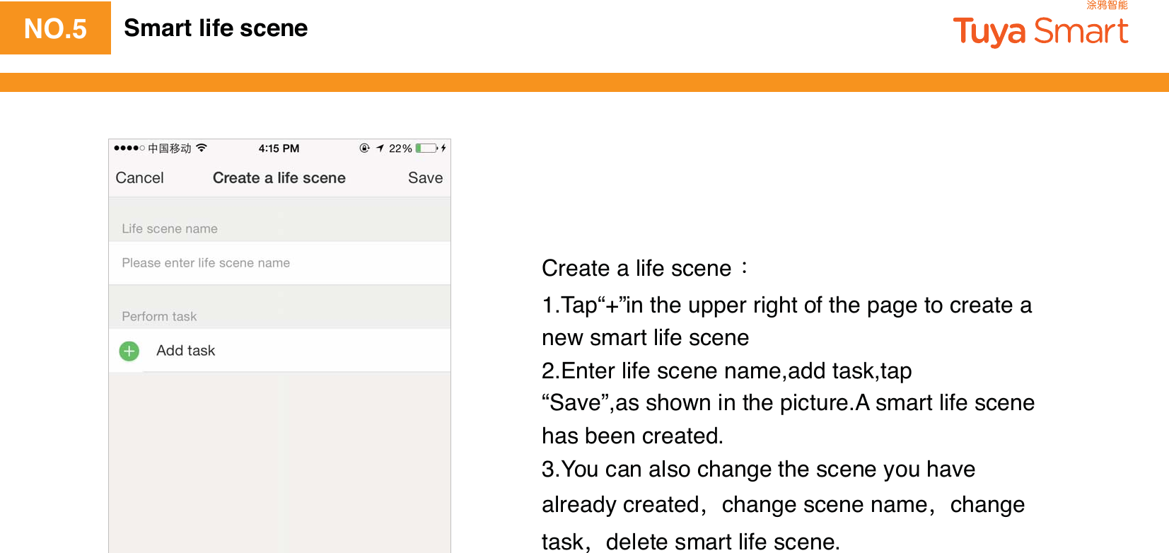 NO.5 Smart life sceneCreate a life scene 1.Tap“+”in the upper right of the page to create a new smart life scene2.Enter life scene name,add task,tap“Save”,as shown in the picture.A smart life scene has been created.3.You can also change the scene you have already createdchange scene namechange taskdelete smart life scene.