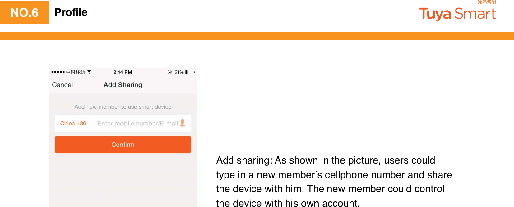 Add sharing: As shown in the picture, users could type in a new member’s cellphone number and share the device with him. The new member could control the device with his own account. NO.6 Proﬁle