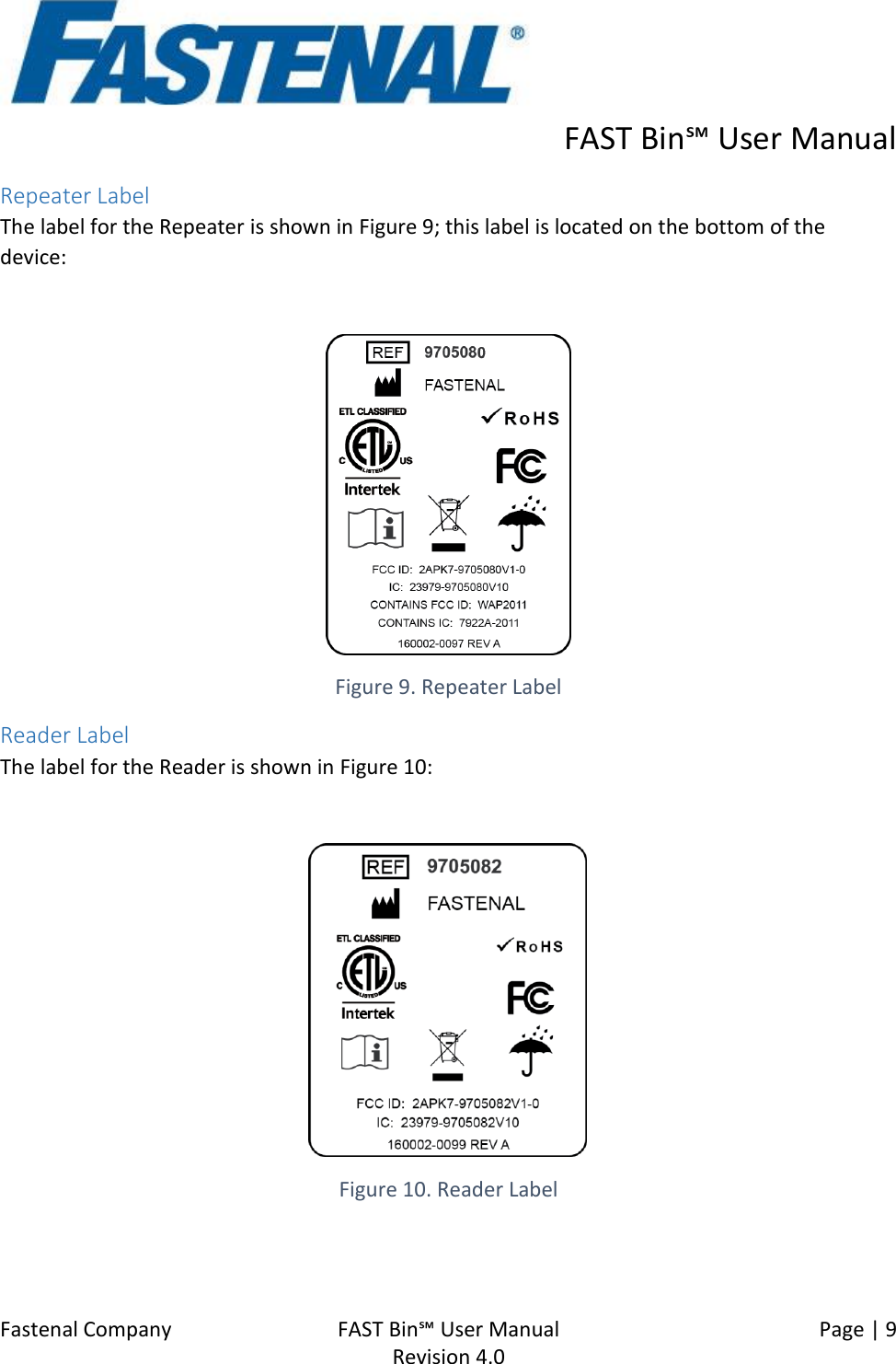      FAST Bin℠ User Manual  Fastenal Company    FAST Bin℠ User Manual   Page | 9   Revision 4.0     Repeater Label The label for the Repeater is shown in Figure 9; this label is located on the bottom of the device:   Figure 9. Repeater Label Reader Label The label for the Reader is shown in Figure 10:   Figure 10. Reader Label 