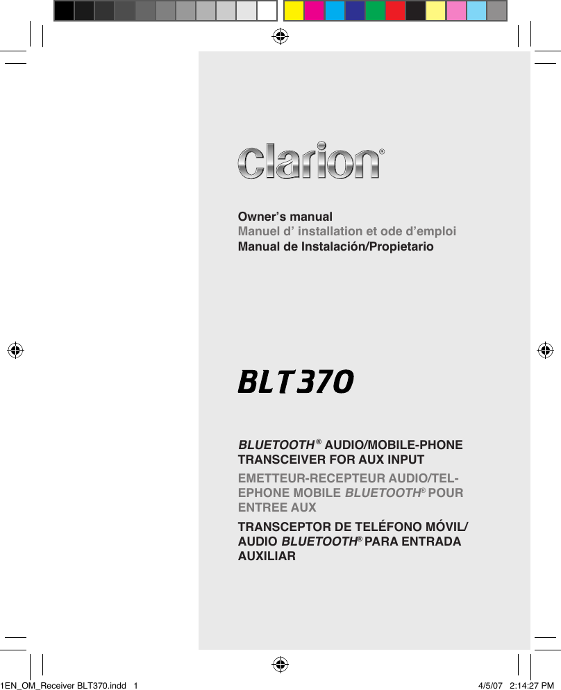 Owner’s manualManuel d’ installation et ode d’emploiManual de Instalación/PropietarioBLUETOOTH ® AUDIO/MOBILE-PHONE TRANSCEIVER FOR AUX INPUTEMETTEUR-RECEPTEUR AUDIO/TEL-EPHONE MOBILE BLUETOOTH® POUR ENTREE AUXTRANSCEPTOR DE TELÉFONO MÓVIL/AUDIO BLUETOOTH® PARA ENTRADA AUXILIAR1EN_OM_Receiver BLT370.indd   1 4/5/07   2:14:27 PM