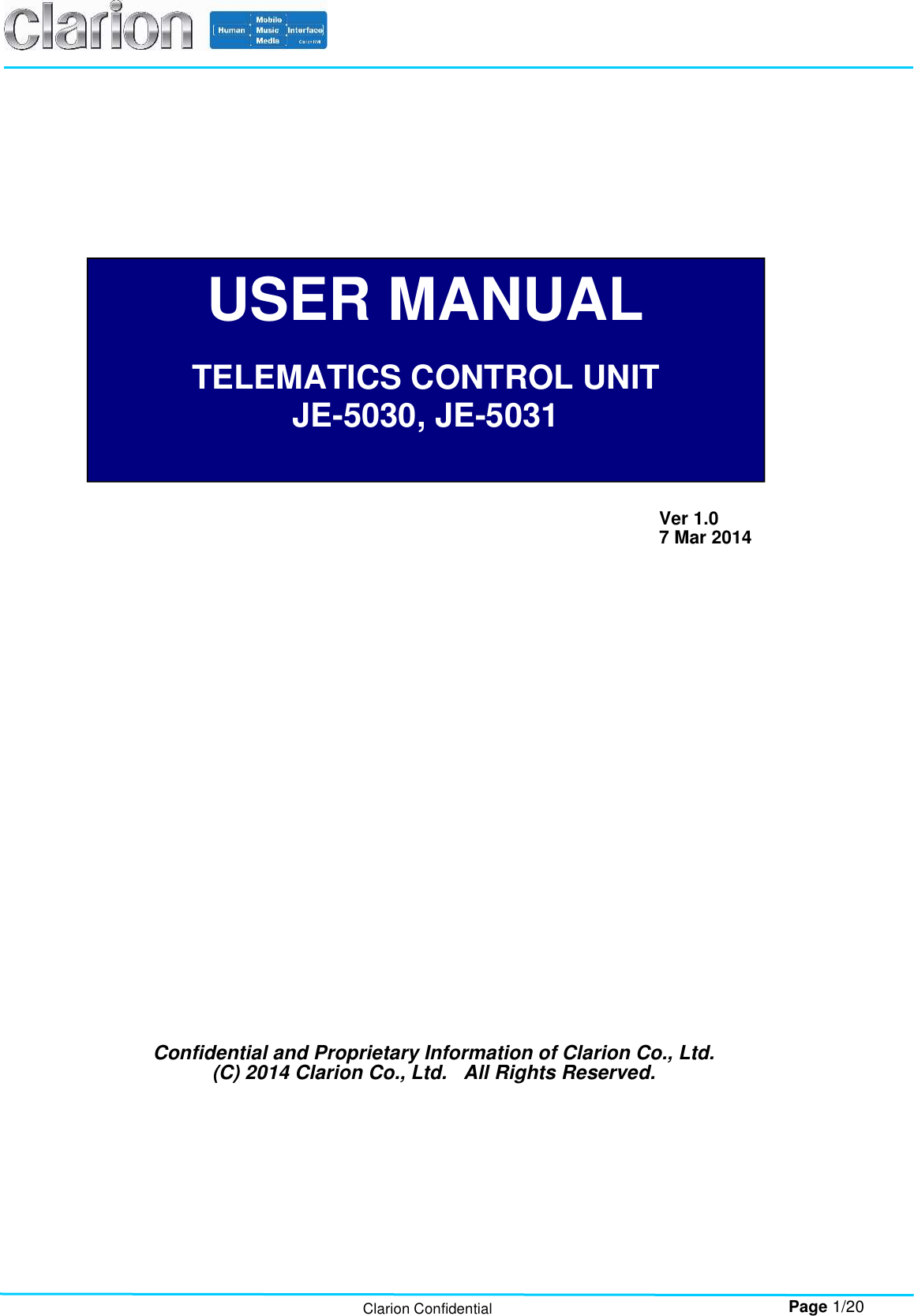        Page 1/20 Clarion Confidential                       USER MANUAL  TELEMATICS CONTROL UNIT JE-5030, JE-5031  Confidential and Proprietary Information of Clarion Co., Ltd.    (C) 2014 Clarion Co., Ltd.   All Rights Reserved.   Ver 1.0 7 Mar 2014 