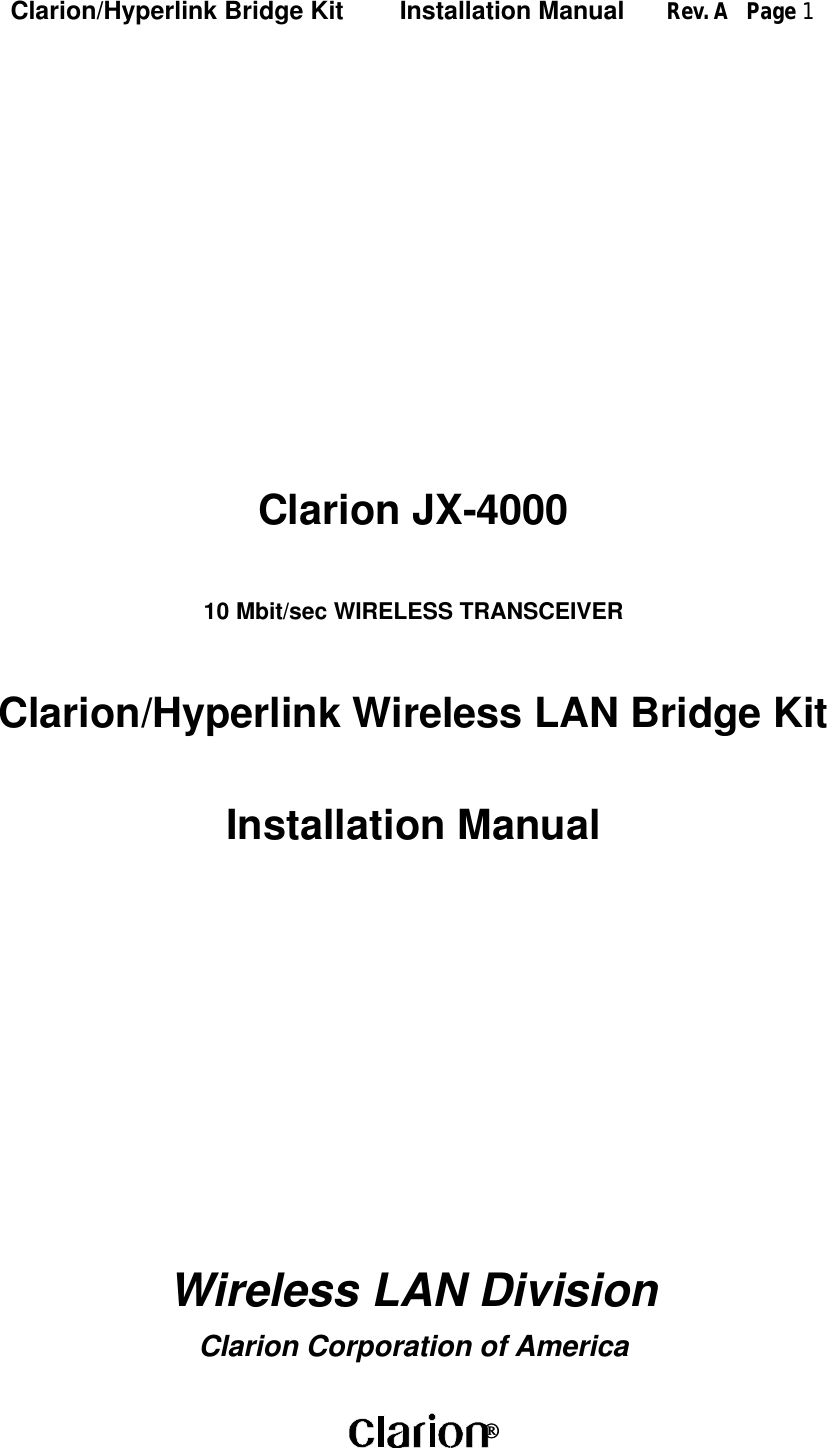 Clarion/Hyperlink Bridge Kit        Installation Manual      Rev. A   Page 1 Clarion JX-400010 Mbit/sec WIRELESS TRANSCEIVERClarion/Hyperlink Wireless LAN Bridge KitInstallation ManualWireless LAN DivisionClarion Corporation of America