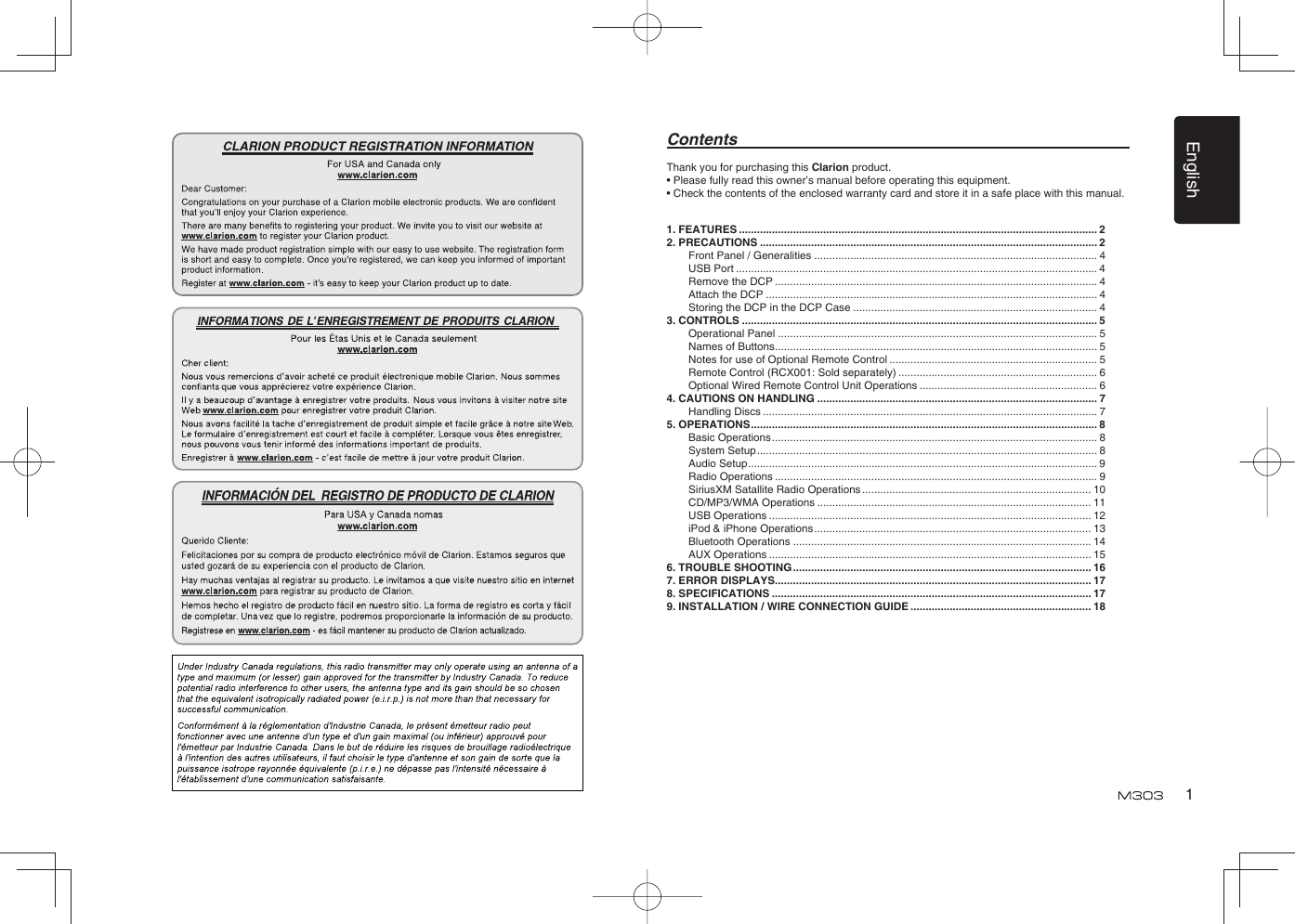 English1Thank you for purchasing this Clarion product.• Please fully read this owner’s manual before operating this equipment.• Check the contents of the enclosed warranty card and store it in a safe place with this manual.Contents1. FEATURES ....................................................................................................................... 22. PRECAUTIONS ................................................................................................................ 2Front Panel / Generalities .............................................................................................. 4USB Port ........................................................................................................................ 4Remove the DCP ........................................................................................................... 4Attach the DCP .............................................................................................................. 4Storing the DCP in the DCP Case ................................................................................. 43. CONTROLS ...................................................................................................................... 5Operational Panel .......................................................................................................... 5Names of Buttons ........................................................................................................... 5Notes for use of Optional Remote Control ..................................................................... 5Remote Control (RCX001: Sold separately) .................................................................. 6Optional Wired Remote Control Unit Operations ........................................................... 64. CAUTIONS ON HANDLING ............................................................................................. 7Handling Discs ............................................................................................................... 75. OPERATIONS ................................................................................................................... 8Basic Operations ............................................................................................................ 8System Setup ................................................................................................................. 8Audio Setup ....................................................................................................................9Radio Operations ........................................................................................................... 9SiriusXM Satallite Radio Operations ............................................................................ 10CD/MP3/WMA Operations ........................................................................................... 11USB Operations ........................................................................................................... 12iPod &amp; iPhone Operations ............................................................................................ 13Bluetooth Operations ................................................................................................... 14AUX Operations ........................................................................................................... 156. TROUBLE SHOOTING ................................................................................................... 167. ERROR DISPLAYS......................................................................................................... 178. SPECIFICATIONS .......................................................................................................... 179. INSTALLATION / WIRE CONNECTION GUIDE ............................................................ 18