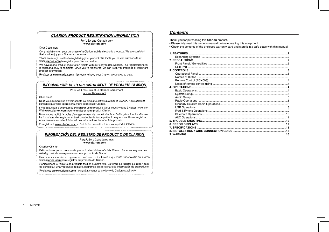 1EnglishM5021. FEATURES ...............................................................................................................................2Expanding Systems ...............................................................................................................22. PRECAUTIONS ........................................................................................................................2Front Panel / Generalities ......................................................................................................3USB Port ................................................................................................................................33. CONTROLS ..............................................................................................................................3Operational Panel ..................................................................................................................3Names of Button ....................................................................................................................3Remote Control (RCX003) .....................................................................................................4Notes of remote control using ................................................................................................44. OPERATIONS ...........................................................................................................................4Basic Operations ....................................................................................................................4System Setup .........................................................................................................................5Audio Setup ............................................................................................................................6Radio Operations ...................................................................................................................6SiriusXM Satallite Radio Operations ......................................................................................6USB Operations .....................................................................................................................8iPod &amp; iPhone Operations ......................................................................................................9Bluetooth Operations ...........................................................................................................10AUX Operations ...................................................................................................................115. TROUBLE SHOOTING ...........................................................................................................126. ERROR DISPLAYS.................................................................................................................127. SPECIFICATIONS ..................................................................................................................138.  INSTALLATION / WIRE CONNECTION GUIDE ....................................................................139. WARNING ...............................................................................................................................16Thank you for purchasing this Clarion product.• Please fully read this owner’s manual before operating this equipment.• Check the contents of the enclosed warranty card and store it in a safe place with this manual.Contents