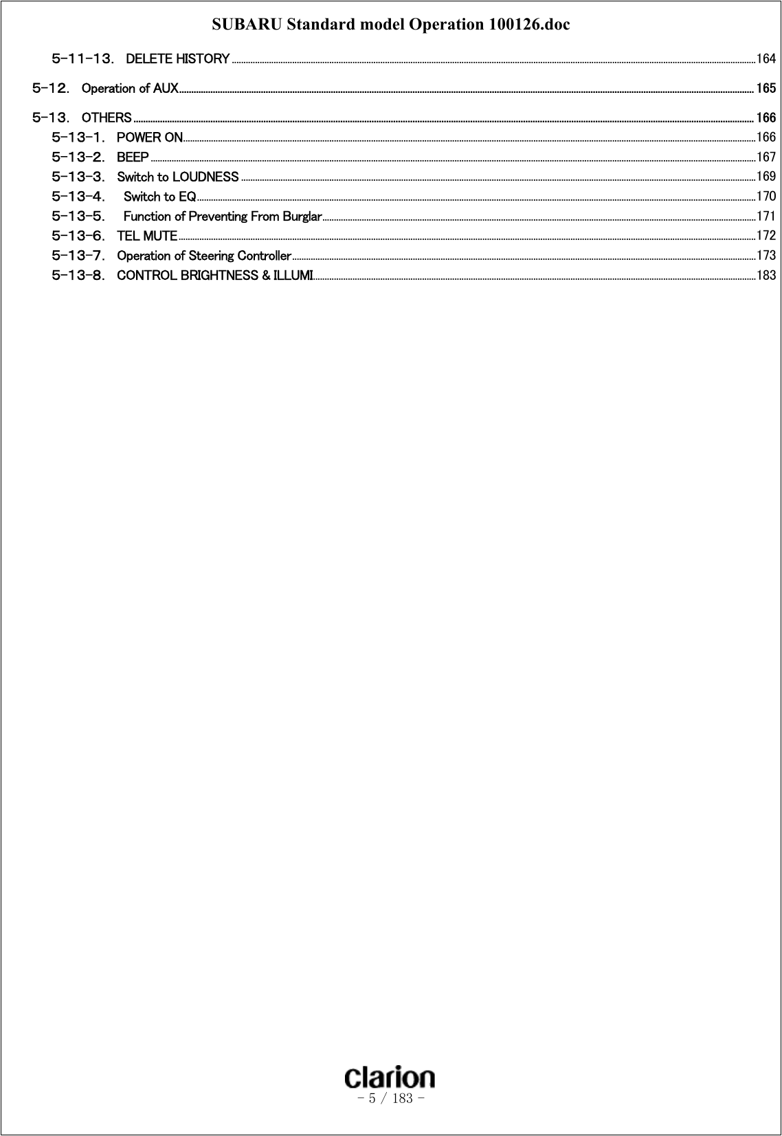 SUBARU Standard model Operation 100126.doc   - 5 / 183 -  ５-１１-１３．  DELETE HISTORY ..................................................................................................................................................................................................................................164 ５-１２．  Operation of AUX............................................................................................................................................................................................................................................... 165 ５-１３．  OTHERS.................................................................................................................................................................................................................................................................. 166 ５-１３-１．  POWER ON.......................................................................................................................................................................................................................................................166 ５-１３-２．  BEEP .....................................................................................................................................................................................................................................................................167 ５-１３-３．  Switch to LOUDNESS ..............................................................................................................................................................................................................................169 ５-１３-４．    Switch to EQ.................................................................................................................................................................................................................................................170 ５-１３-５．  Function of Preventing From Burglar...........................................................................................................................................................................................171 ５-１３-６．  TEL MUTE.........................................................................................................................................................................................................................................................172 ５-１３-７．  Operation of Steering Controller........................................................................................................................................................................................................173 ５-１３-８．  CONTROL BRIGHTNESS &amp; ILLUMI...............................................................................................................................................................................................183  