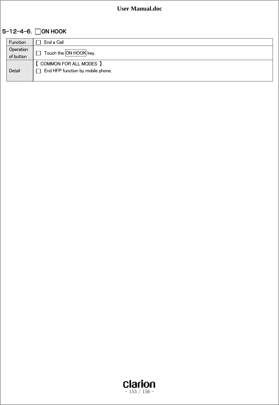 User Manual.doc   - 153 / 156 -   ５-１２-４-６． ON HOOK  Function   End a Call Operation of button    Touch the ON HOOK key. Detail 【  COMMON FOR ALL MODES  】   End HFP function by mobile phone.  