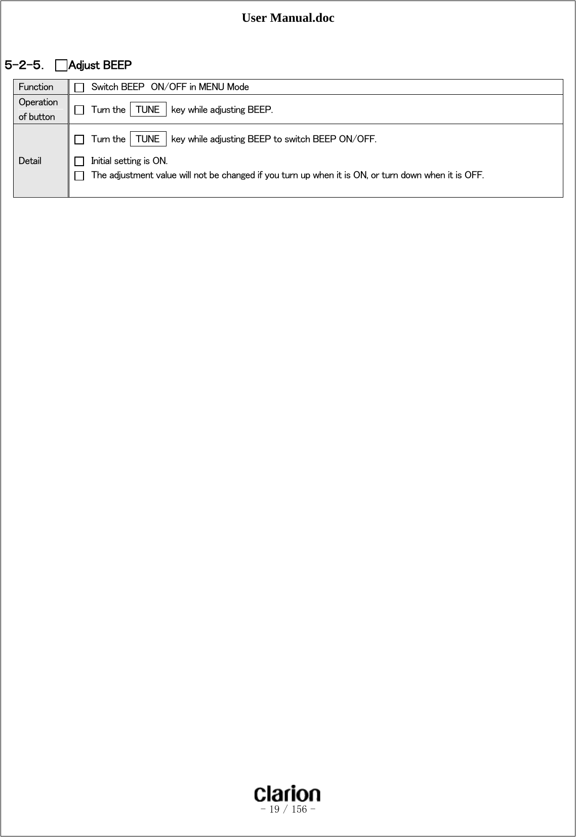 User Manual.doc   - 19 / 156 -   ５-２-５． Adjust BEEP   Function    Switch BEEP  ON/OFF in MENU Mode Operation of button    Turn the   TUNE    key while adjusting BEEP. Detail   Turn the   TUNE    key while adjusting BEEP to switch BEEP ON/OFF.   Initial setting is ON.   The adjustment value will not be changed if you turn up when it is ON, or turn down when it is OFF.   