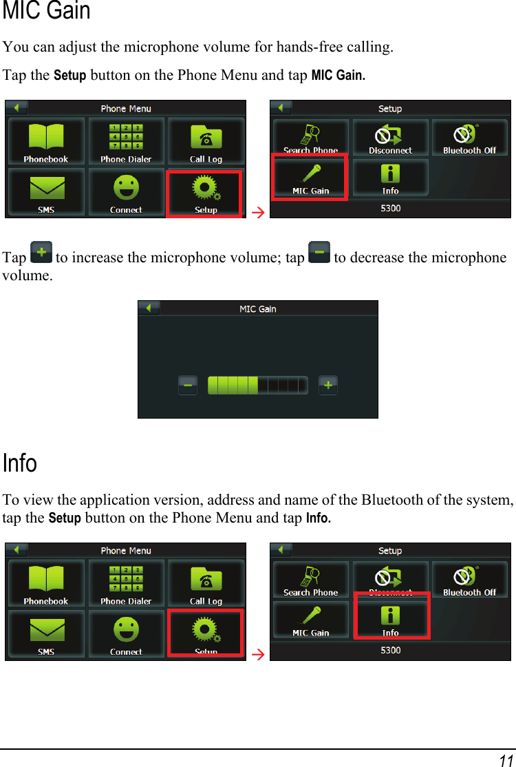 MIC Gain You can adjust the microphone volume for hands-free calling. Tap the Setup button on the Phone Menu and tap MIC Gain.  Æ   Tap   to increase the microphone volume; tap   to decrease the microphone volume.  Info To view the application version, address and name of the Bluetooth of the system, tap the Setup button on the Phone Menu and tap Info.  Æ   11 