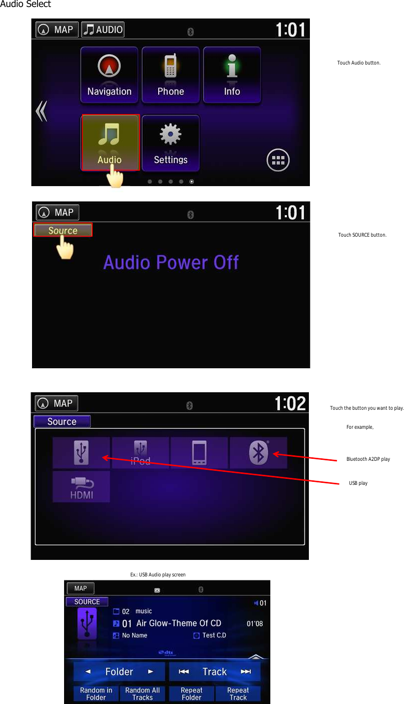 Audio SelectTouch Audio button.Touch SOURCE button.Touch the button you want to play.For example,USB playBluetooth A2DP playEx.: USB Audio play screen