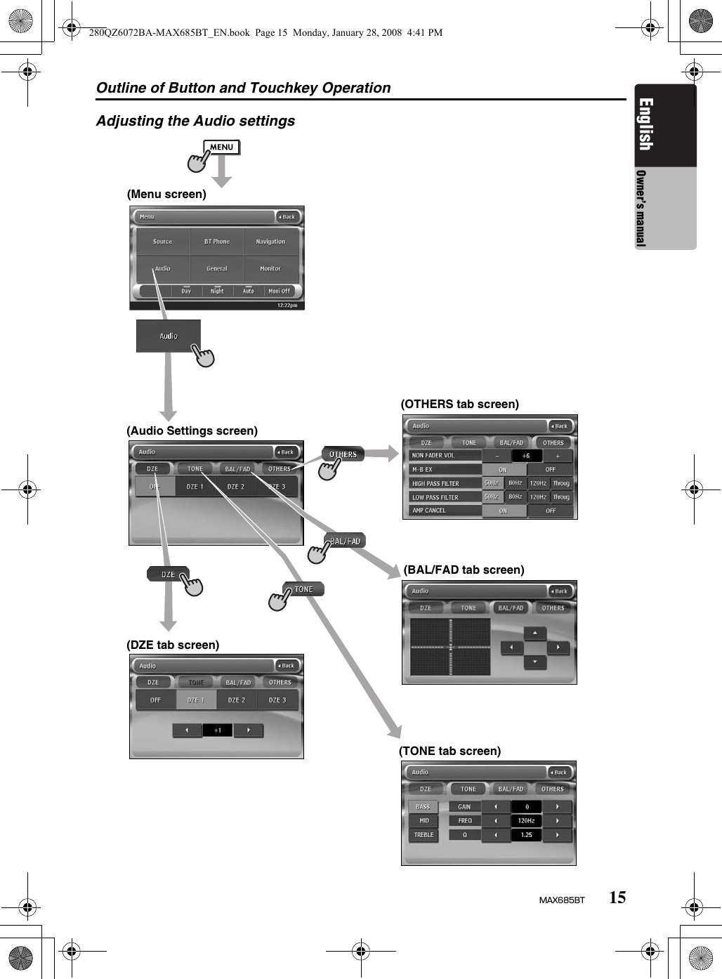 Outline of Button and Touchkey Operation15MAX685BTEnglish Owner’s manualAdjusting the Audio settings(Menu screen)(Audio Settings screen)(OTHERS tab screen)(DZE tab screen)(BAL/FAD tab screen)(TONE tab screen)280QZ6072BA-MAX685BT_EN.book  Page 15  Monday, January 28, 2008  4:41 PM