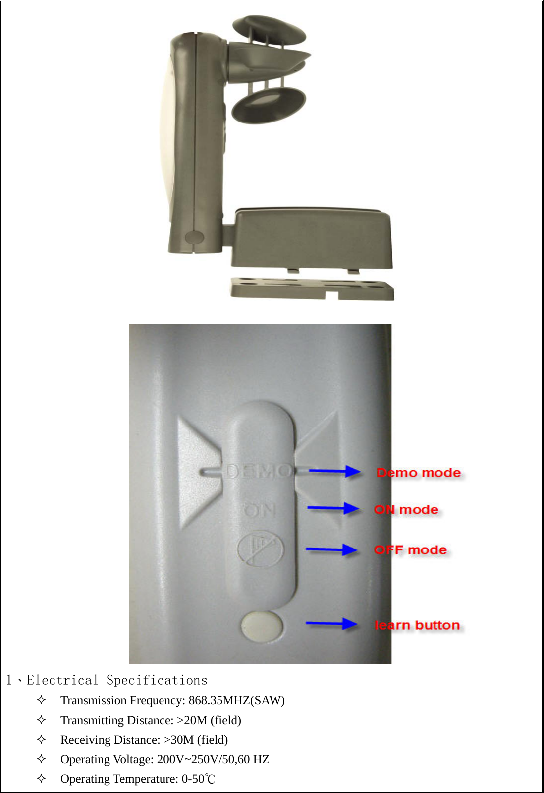   1、Electrical Specifications  Transmission Frequency: 868.35MHZ(SAW)  Transmitting Distance: >20M (field)    Receiving Distance: >30M (field)    Operating Voltage: 200V~250V/50,60 HZ  Operating Temperature: 0-50℃ 