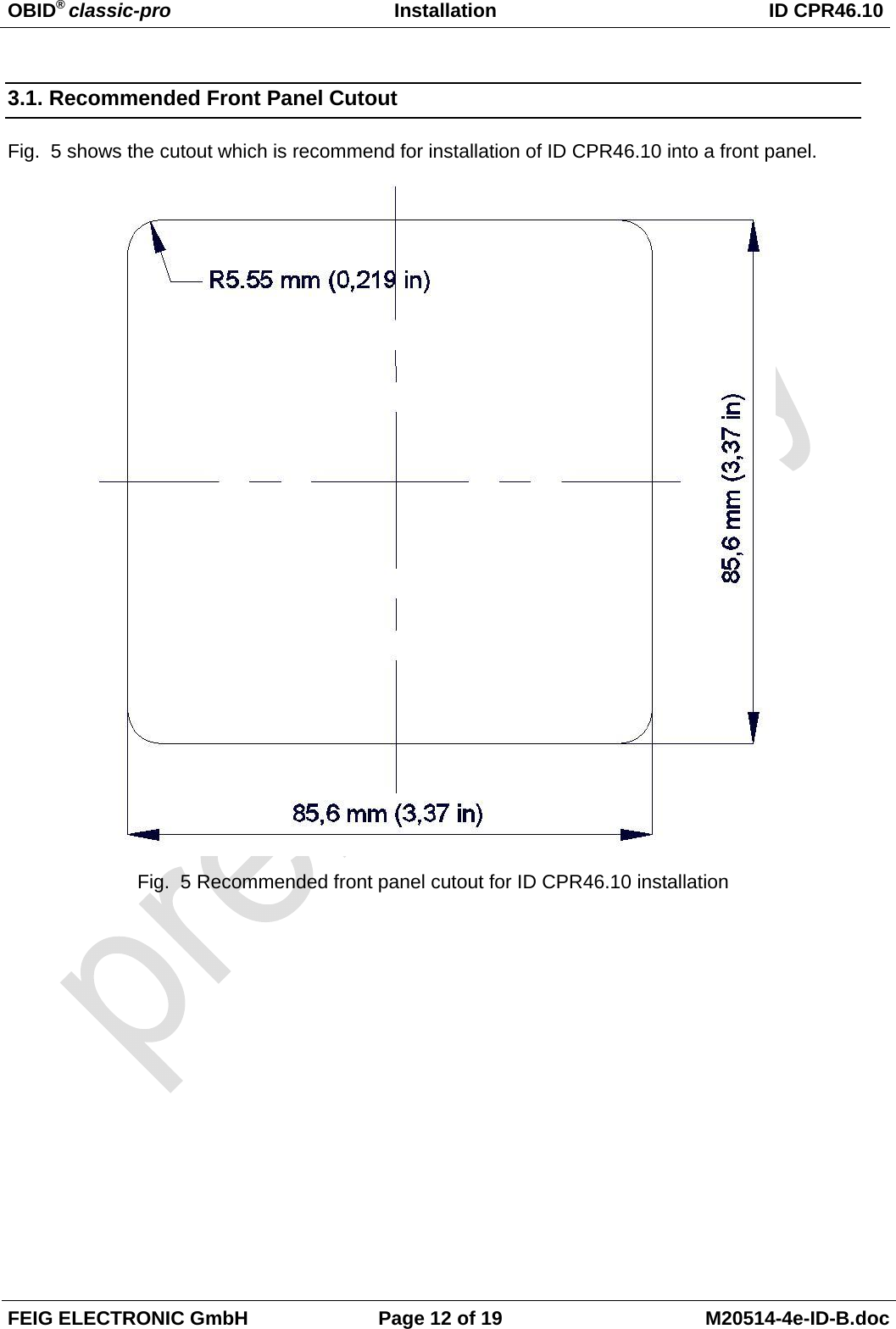 OBID® classic-pro Installation  ID CPR46.10  FEIG ELECTRONIC GmbH  Page 12 of 19  M20514-4e-ID-B.doc  3.1. Recommended Front Panel Cutout Fig.  5 shows the cutout which is recommend for installation of ID CPR46.10 into a front panel.  Fig.  5 Recommended front panel cutout for ID CPR46.10 installation   
